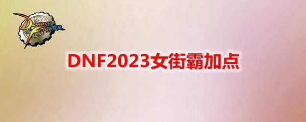 DNF2023女街霸加点