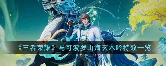 《王者荣耀》马可波罗山海玄木吟特效一览
