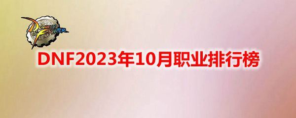 DNF2023年10月职业排行榜