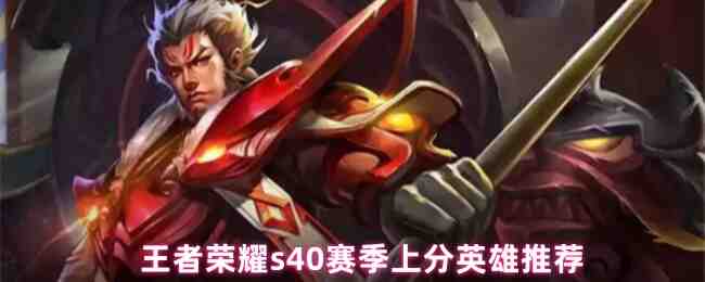 王者荣耀s40赛季上分英雄推荐