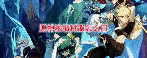 原神浓缩树脂怎么用