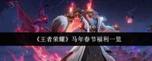 《王者荣耀》马年春节福利一览