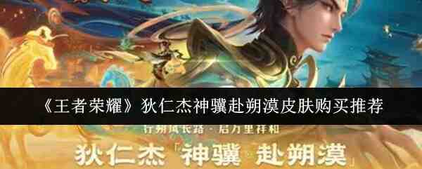 《王者荣耀》狄仁杰神骥赴朔漠皮肤购买推荐
