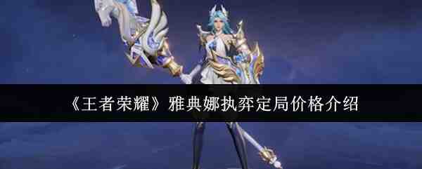 《王者荣耀》雅典娜执弈定局价格介绍